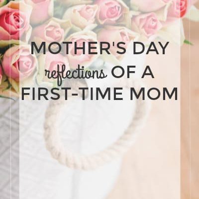 Mother’s Day Reflections of a First-Time Mom