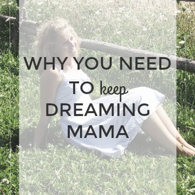 Why You  Need to Keep Dreaming Mama