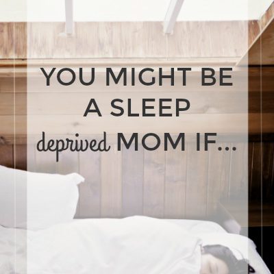 You Might Be A Sleep Deprived Mom If…