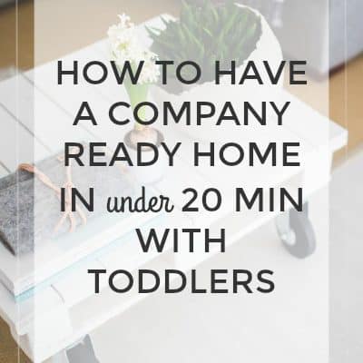 How to Have a Company Ready Home in Under 20 Minutes with Toddlers