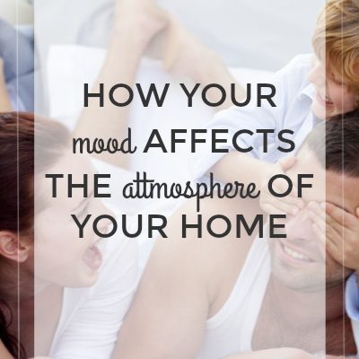 “If Mama Ain’t Happy…”-How Your Mood Affects the Atmosphere of Your Home