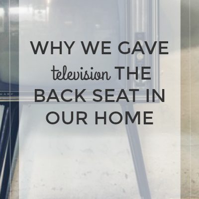 Why We Gave Television the Back Seat in Our Home