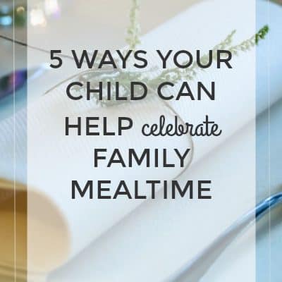 5 Ways Your Child Can Help Celebrate Family Mealtime