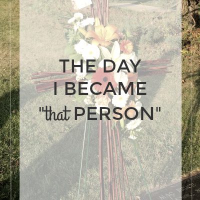 The Day I Became “that person”