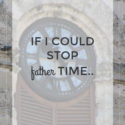 If I Could Stop Father Time..